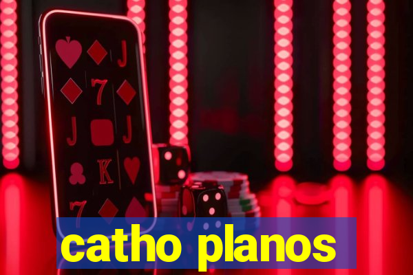 catho planos